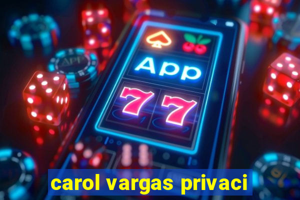 carol vargas privaci